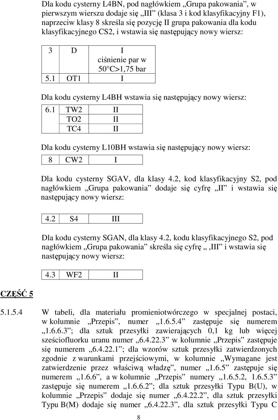 1 TW2 II TO2 II TC4 II Dla kodu cysterny L10BH wstawia si nastpujcy nowy wiersz: 8 CW2 I Dla kodu cysterny SGAV, dla klasy 4.