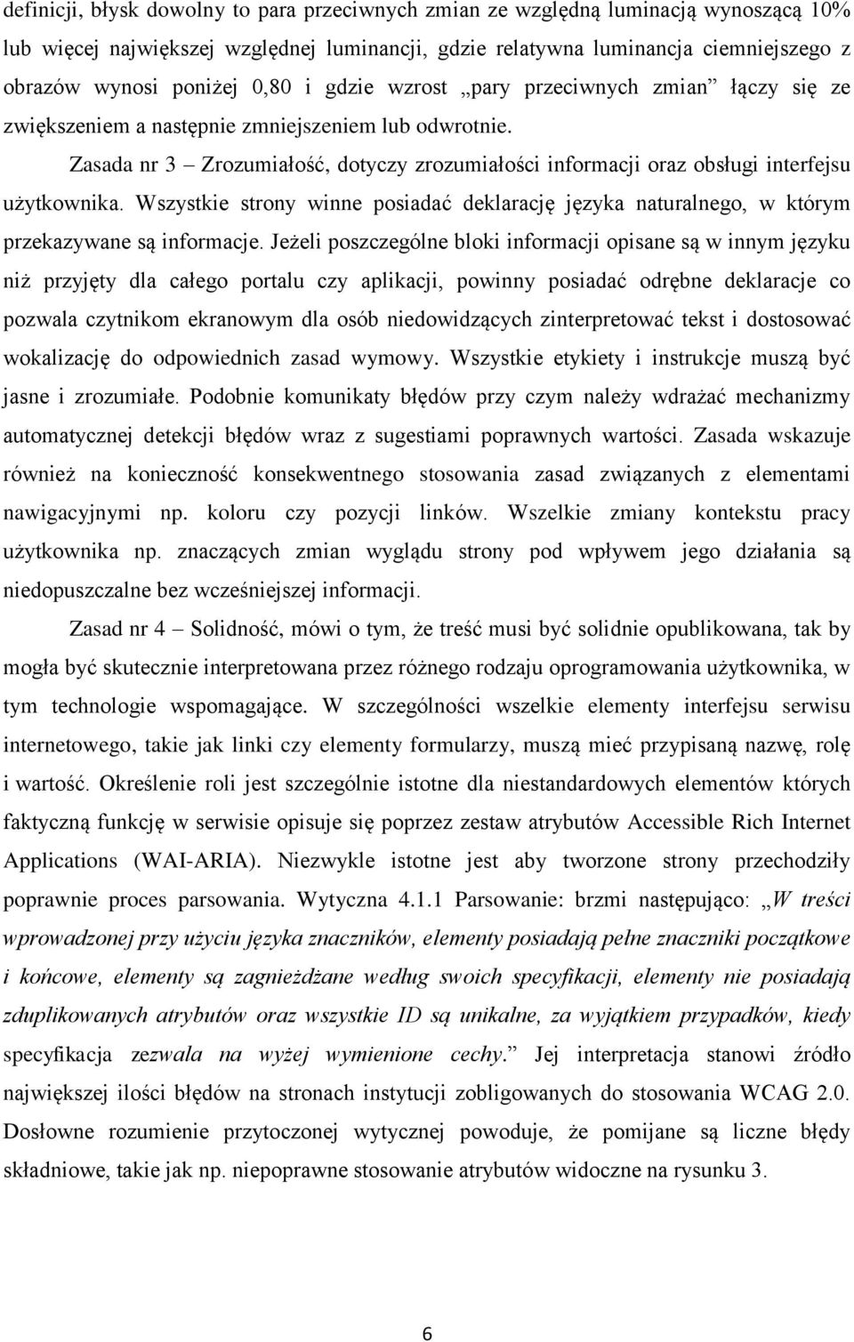 Zasada nr 3 Zrozumiałość, dotyczy zrozumiałości informacji oraz obsługi interfejsu użytkownika. Wszystkie strony winne posiadać deklarację języka naturalnego, w którym przekazywane są informacje.