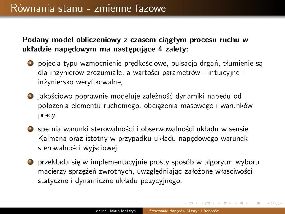 elementu ruchomego, obciążenia masowego i warunków pracy, 3 spełnia warunki sterowalności i obserwowalności układu w sensie Kalmana oraz istotny w przypadku układu napędowego warunek