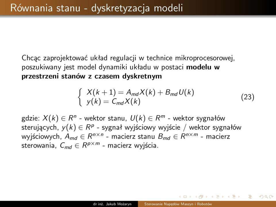 C md X (k) (23) gdzie: X (k) R n - wektor stanu, U(k) R m - wektor sygnałów sterujących, y(k) R p - sygnał wyjściowy
