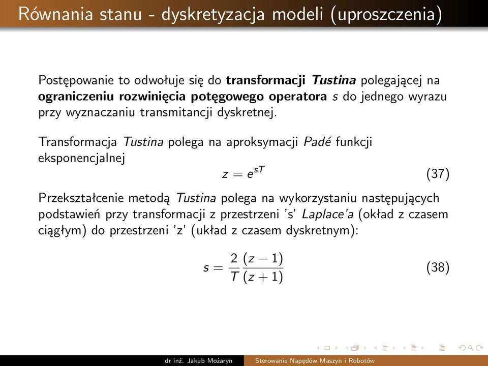 Transformacja Tustina polega na aproksymacji Padé funkcji eksponencjalnej z = e st (37) Przekształcenie metodą Tustina polega na