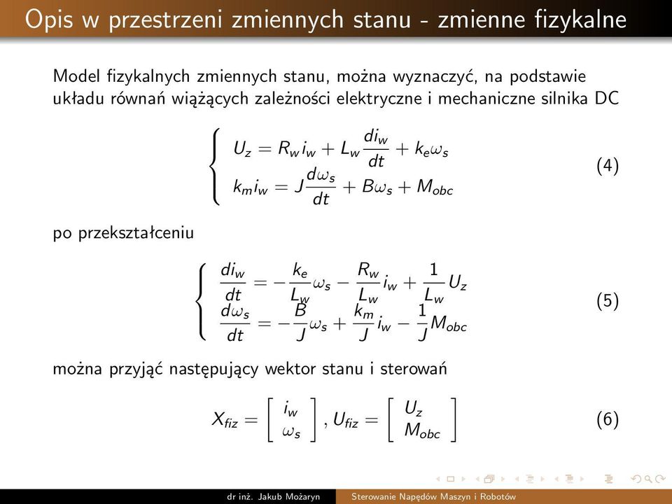 s k m i w = J dω (4) s + Bω s + M obc dt po przekształceniu di w dt = k e ω s R w i w + 1 U z L w L w L w dω s = B dt