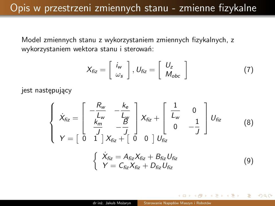 ωs M obc (7) jest następujący R w k e Ẋ fiz = L w L w k m B X fiz + J J Y = [ 0 1 ] X fiz + [ 0 0