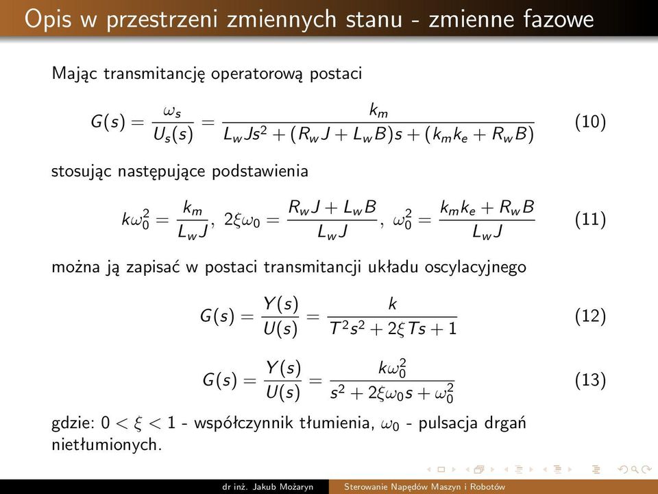 mk e + R w B L w J (11) można ją zapisać w postaci transmitancji układu oscylacyjnego G(s) = Y (s) U(s) = k T 2 s 2 + 2ξTs + 1 G(s)