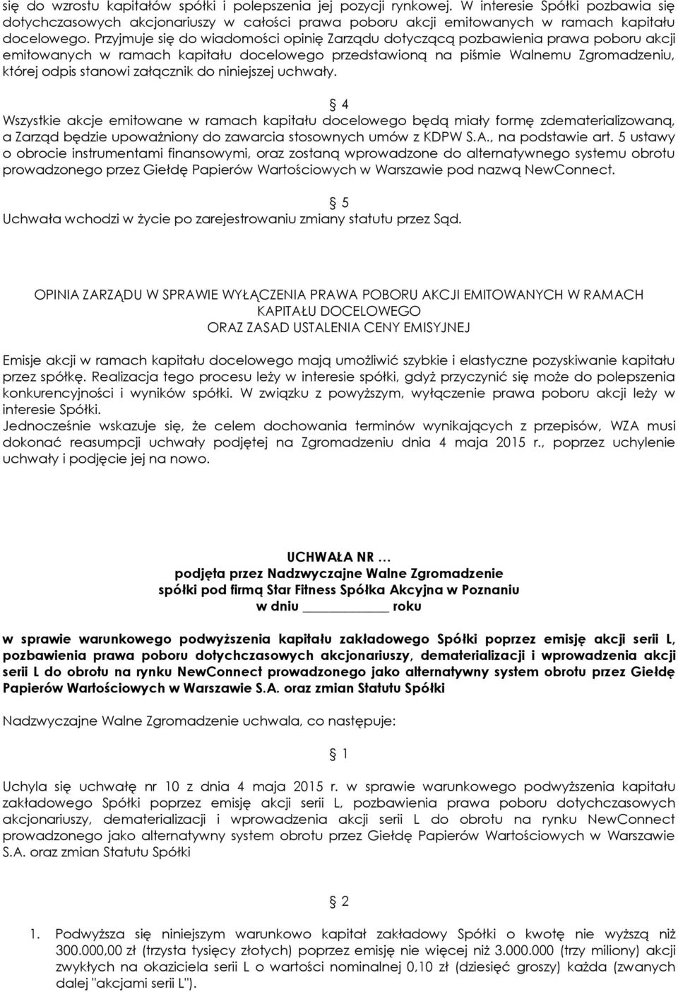 załącznik do niniejszej uchwały. 4 Wszystkie akcje emitowane w ramach kapitału docelowego będą miały formę zdematerializowaną, a Zarząd będzie upoważniony do zawarcia stosownych umów z KDPW S.A.