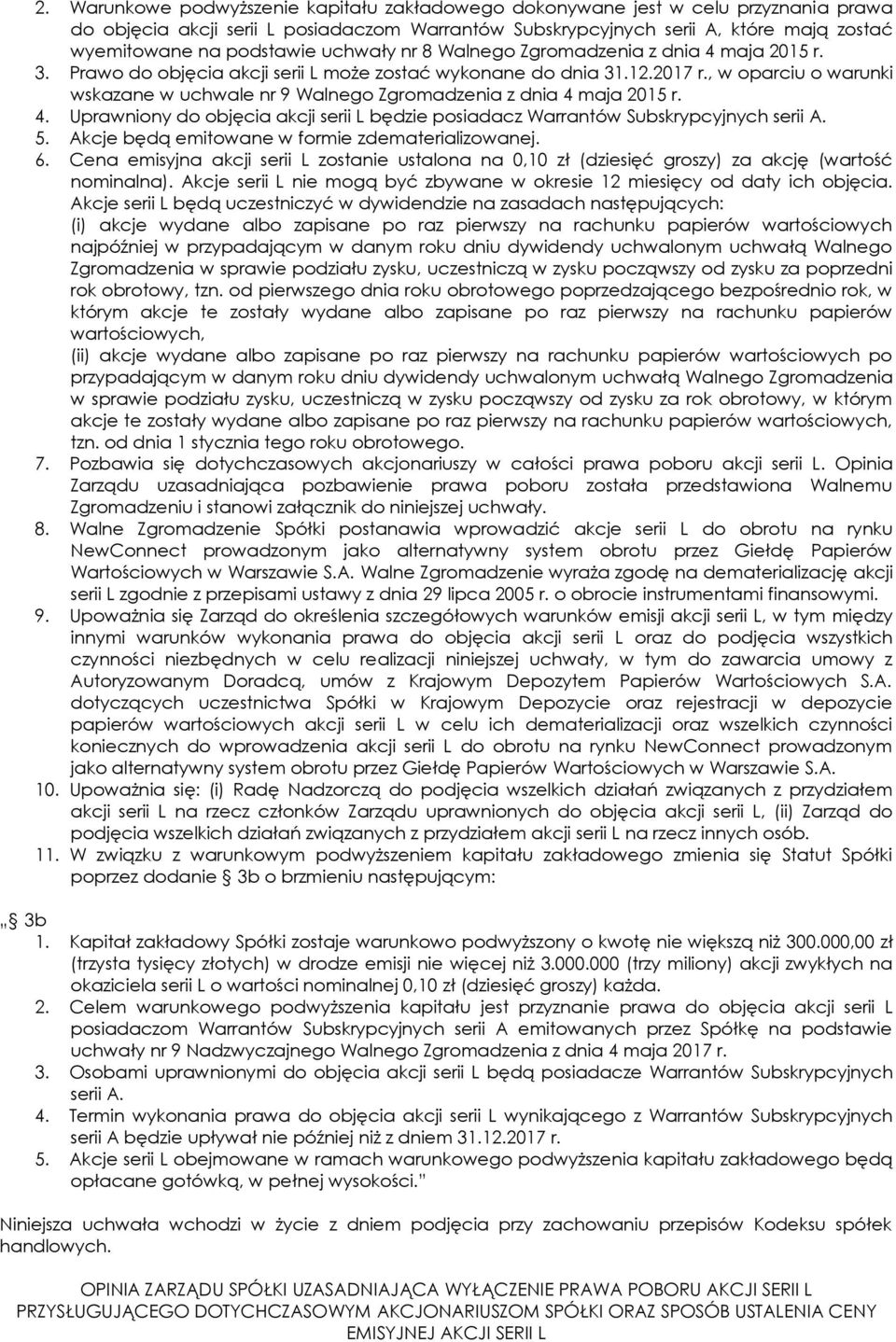 , w oparciu o warunki wskazane w uchwale nr 9 Walnego Zgromadzenia z dnia 4 maja 2015 r. 4. Uprawniony do objęcia akcji serii L będzie posiadacz Warrantów Subskrypcyjnych serii A. 5.