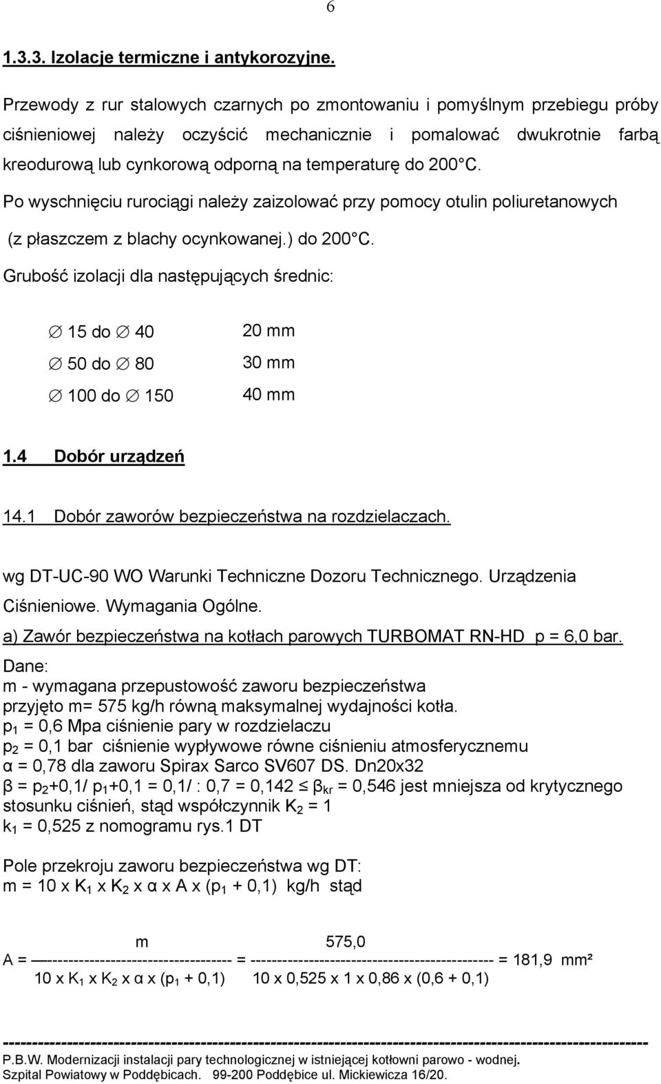 200 C. Po wyschnięciu rurociągi należy zaizolować przy pomocy otulin poliuretanowych (z płaszczem z blachy ocynkowanej.) do 200 C.