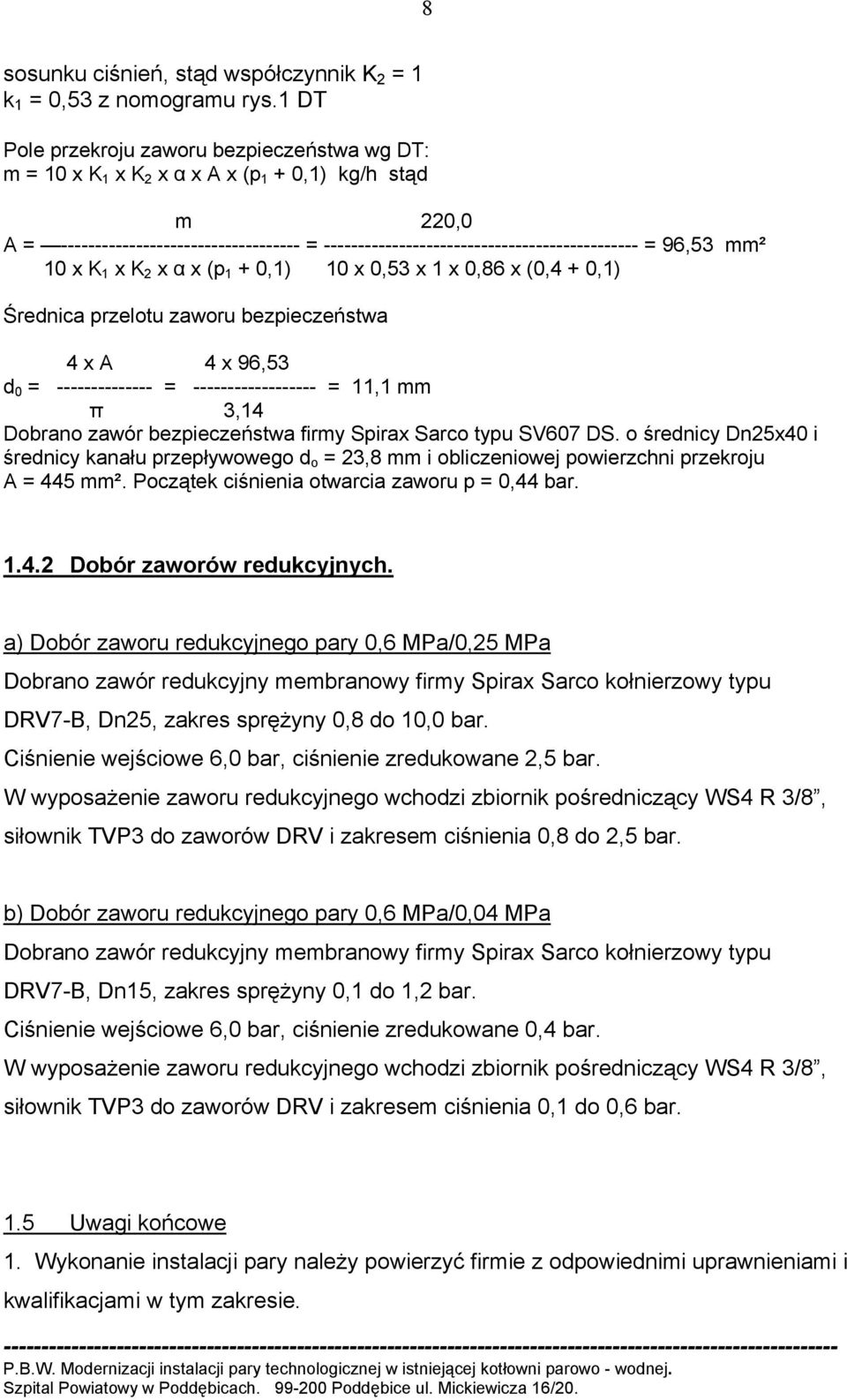96,53 mm² 10 x K 1 x K 2 x α x (p 1 + 0,1) 10 x 0,53 x 1 x 0,86 x (0,4 + 0,1) Średnica przelotu zaworu bezpieczeństwa 4 x A 4 x 96,53 d 0 = -------------- = ------------------ = 11,1 mm π 3,14
