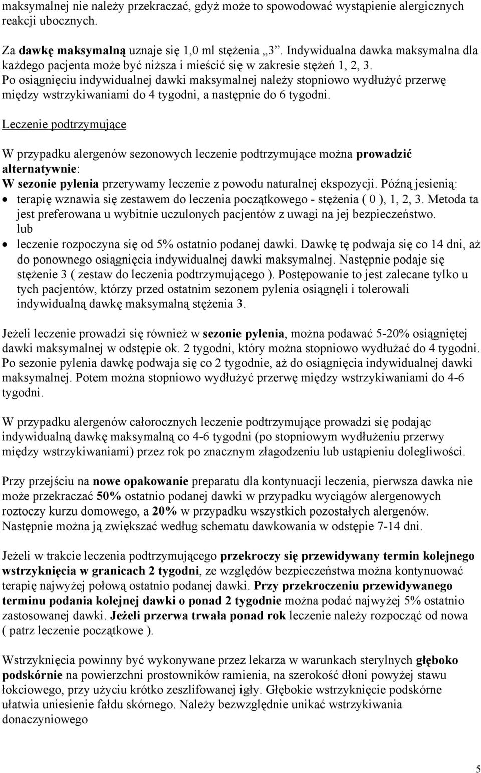 Po osiągnięciu indywidualnej dawki maksymalnej należy stopniowo wydłużyć przerwę między wstrzykiwaniami do 4 tygodni, a następnie do 6 tygodni.