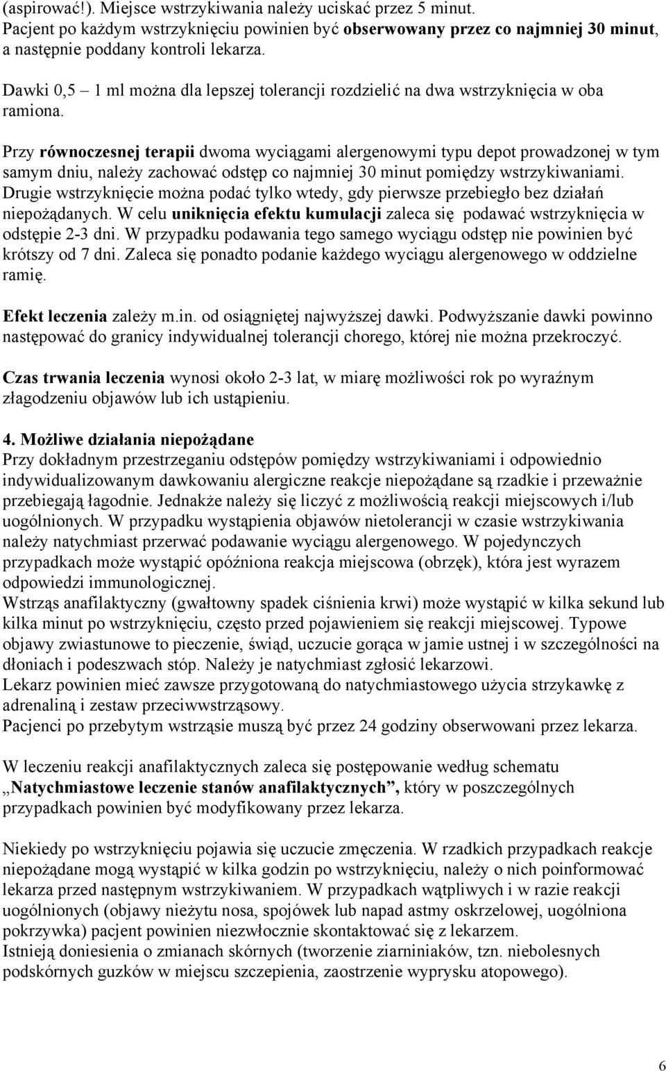 Przy równoczesnej terapii dwoma wyciągami alergenowymi typu depot prowadzonej w tym samym dniu, należy zachować odstęp co najmniej 30 minut pomiędzy wstrzykiwaniami.