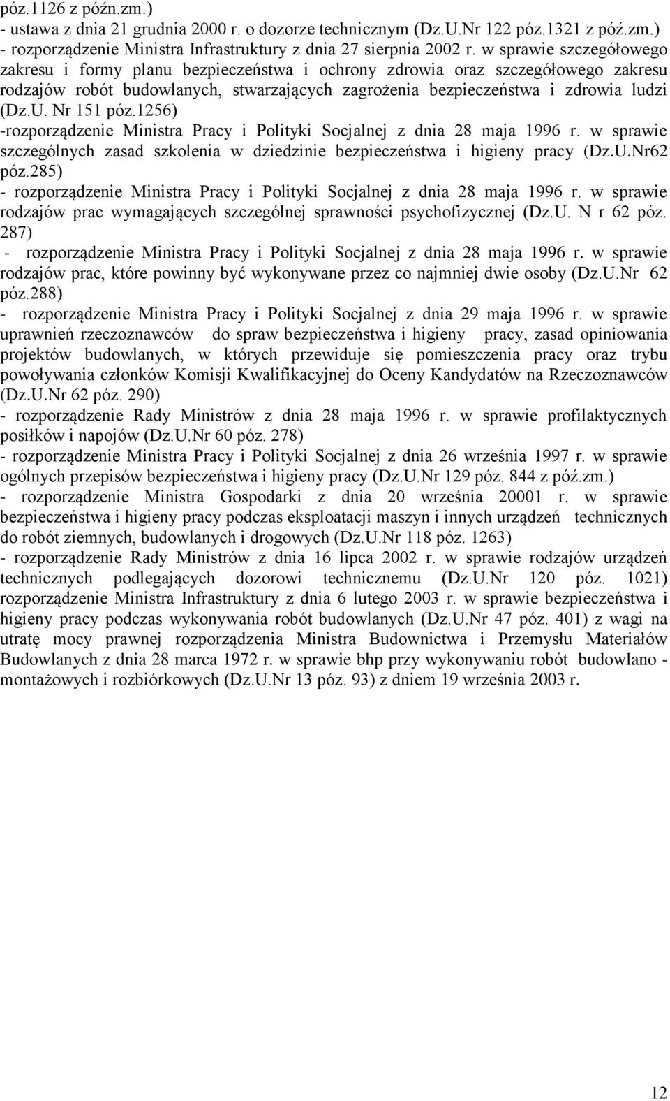 Nr 151 póz.1256) -rozporządzenie Ministra Pracy i Polityki Socjalnej z dnia 28 maja 1996 r. w sprawie szczególnych zasad szkolenia w dziedzinie bezpieczeństwa i higieny pracy (Dz.U.Nr62 póz.