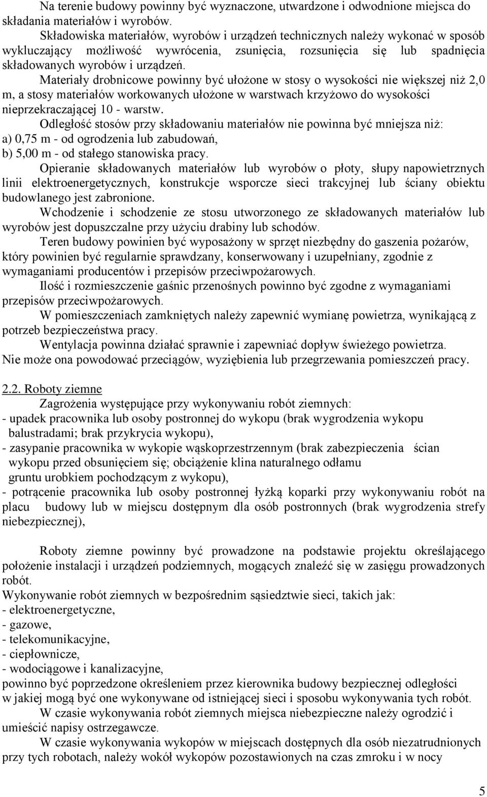 Materiały drobnicowe powinny być ułożone w stosy o wysokości nie większej niż 2,0 m, a stosy materiałów workowanych ułożone w warstwach krzyżowo do wysokości nieprzekraczającej 10 - warstw.
