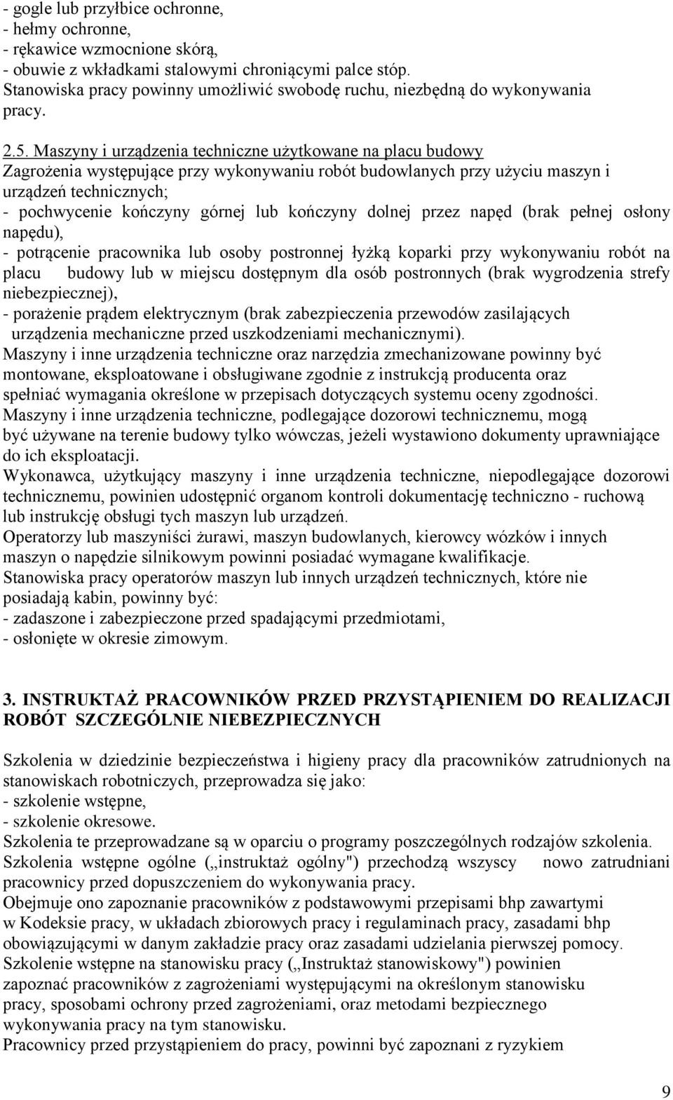 Maszyny i urządzenia techniczne użytkowane na placu budowy Zagrożenia występujące przy wykonywaniu robót budowlanych przy użyciu maszyn i urządzeń technicznych; - pochwycenie kończyny górnej lub