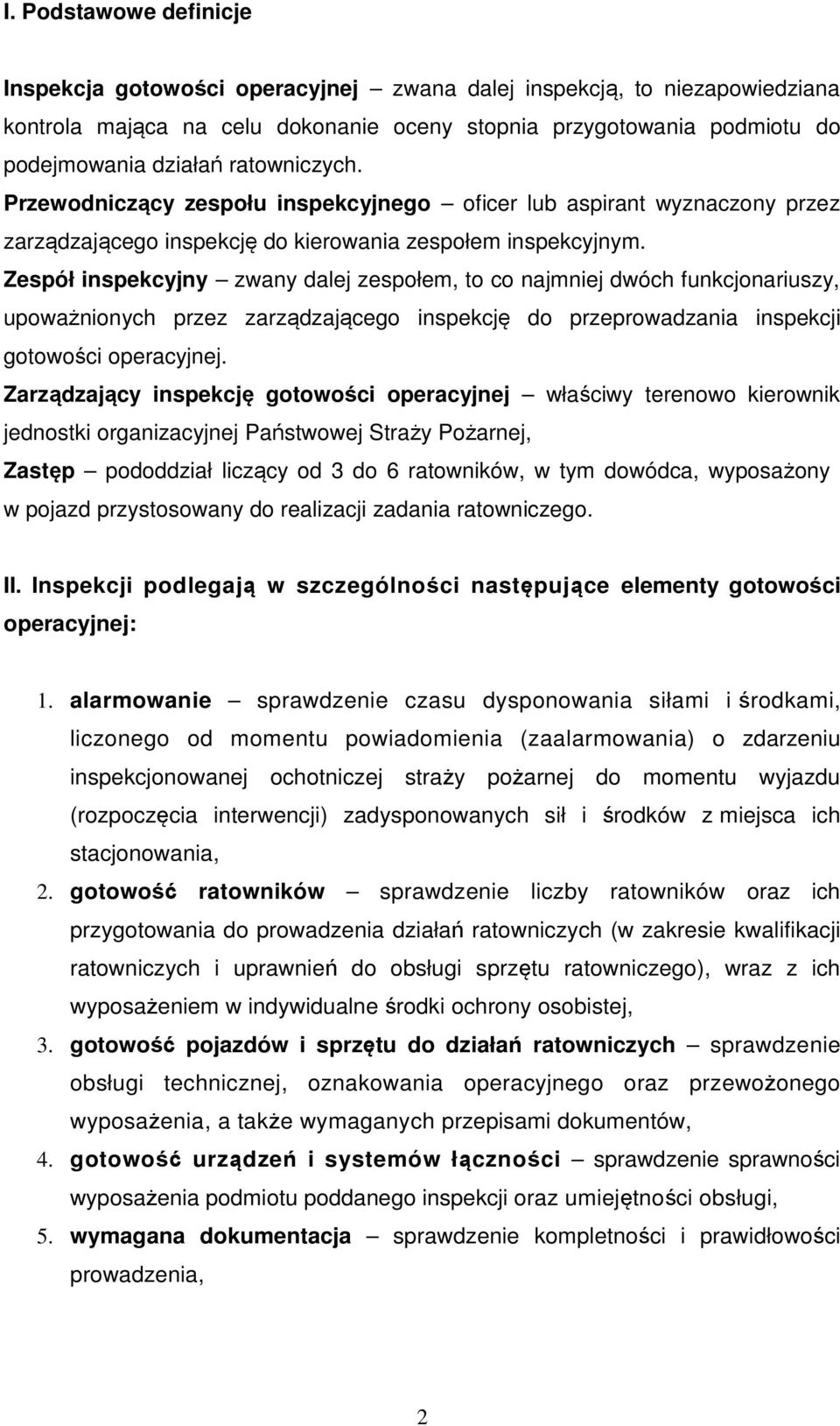 Zespół inspekcyjny zwany dalej zespołem, to co najmniej dwóch funkcjonariuszy, upoważnionych przez zarządzającego inspekcję do przeprowadzania inspekcji gotowości operacyjnej.