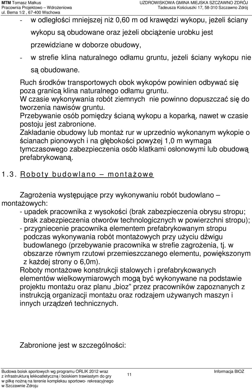 W czasie wykonywania robót ziemnych nie powinno dopuszczać się do tworzenia nawisów gruntu. Przebywanie osób pomiędzy ścianą wykopu a koparką, nawet w czasie postoju jest zabronione.