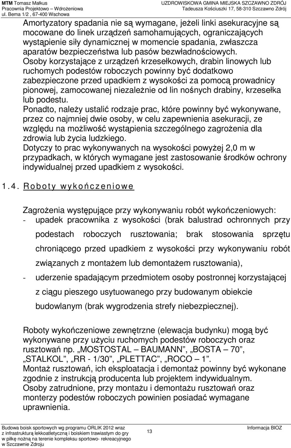 Osoby korzystające z urządzeń krzesełkowych, drabin linowych lub ruchomych podestów roboczych powinny być dodatkowo zabezpieczone przed upadkiem z wysokości za pomocą prowadnicy pionowej, zamocowanej