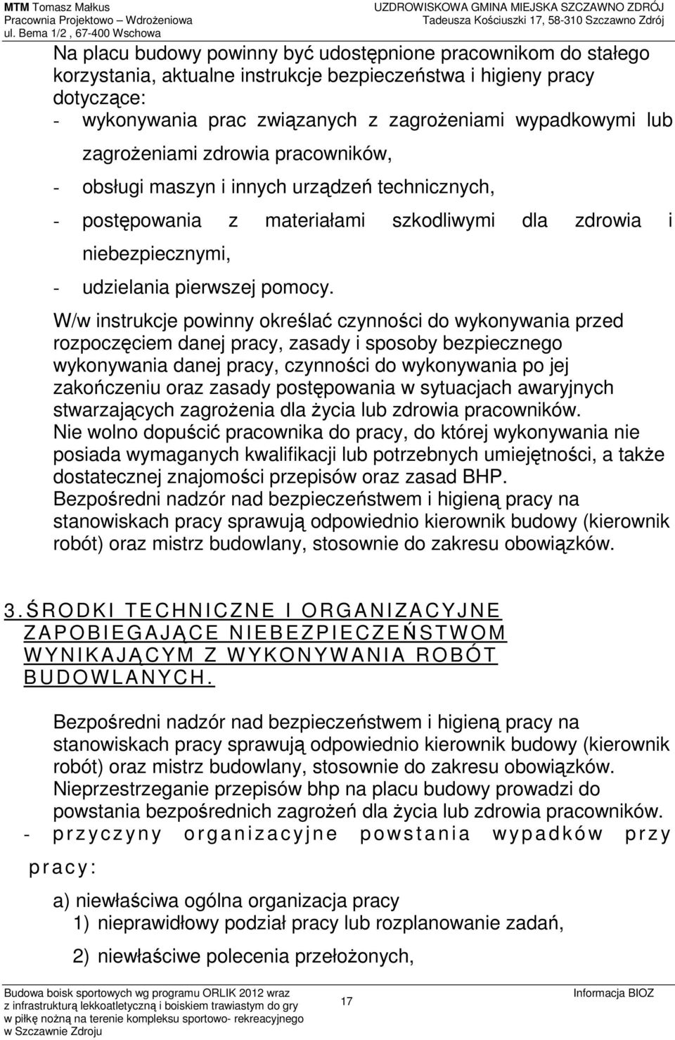 W/w instrukcje powinny określać czynności do wykonywania przed rozpoczęciem danej pracy, zasady i sposoby bezpiecznego wykonywania danej pracy, czynności do wykonywania po jej zakończeniu oraz zasady