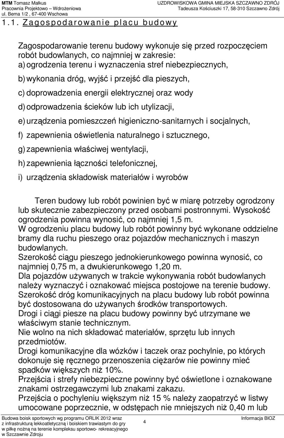 pomieszczeń higieniczno-sanitarnych i socjalnych, f) zapewnienia oświetlenia naturalnego i sztucznego, g) zapewnienia właściwej wentylacji, h) zapewnienia łączności telefonicznej, i) urządzenia