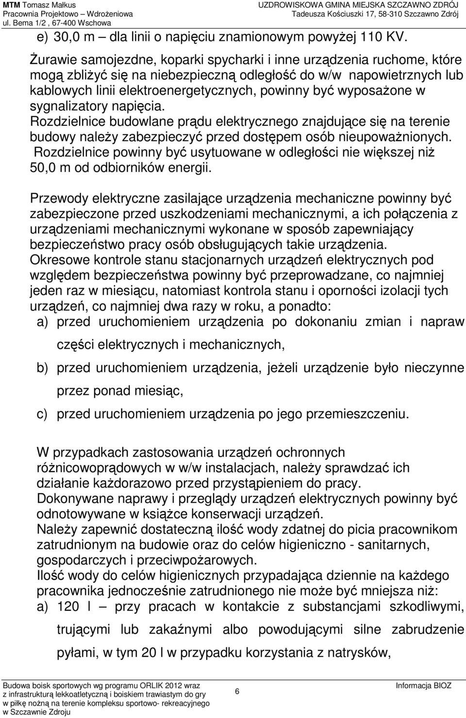 wyposażone w sygnalizatory napięcia. Rozdzielnice budowlane prądu elektrycznego znajdujące się na terenie budowy należy zabezpieczyć przed dostępem osób nieupoważnionych.