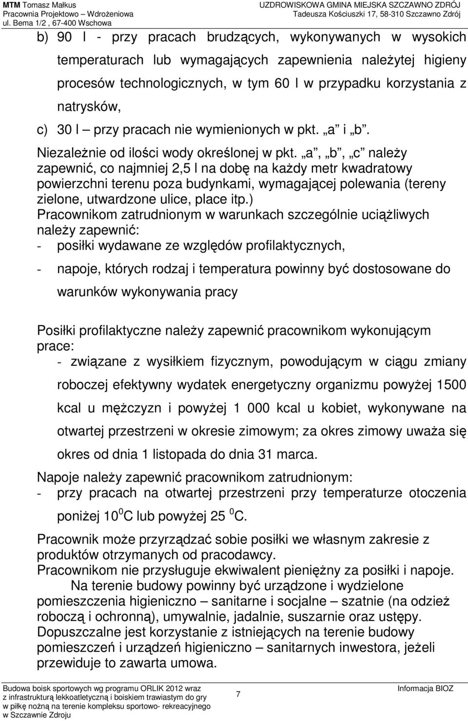 a, b, c należy zapewnić, co najmniej 2,5 l na dobę na każdy metr kwadratowy powierzchni terenu poza budynkami, wymagającej polewania (tereny zielone, utwardzone ulice, place itp.