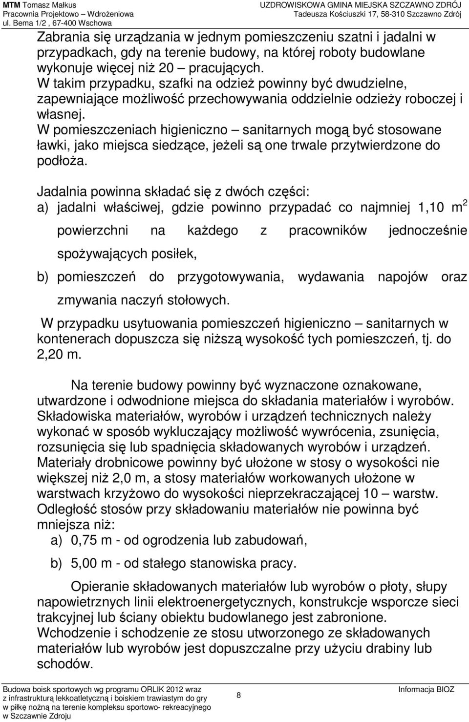 W pomieszczeniach higieniczno sanitarnych mogą być stosowane ławki, jako miejsca siedzące, jeżeli są one trwale przytwierdzone do podłoża.