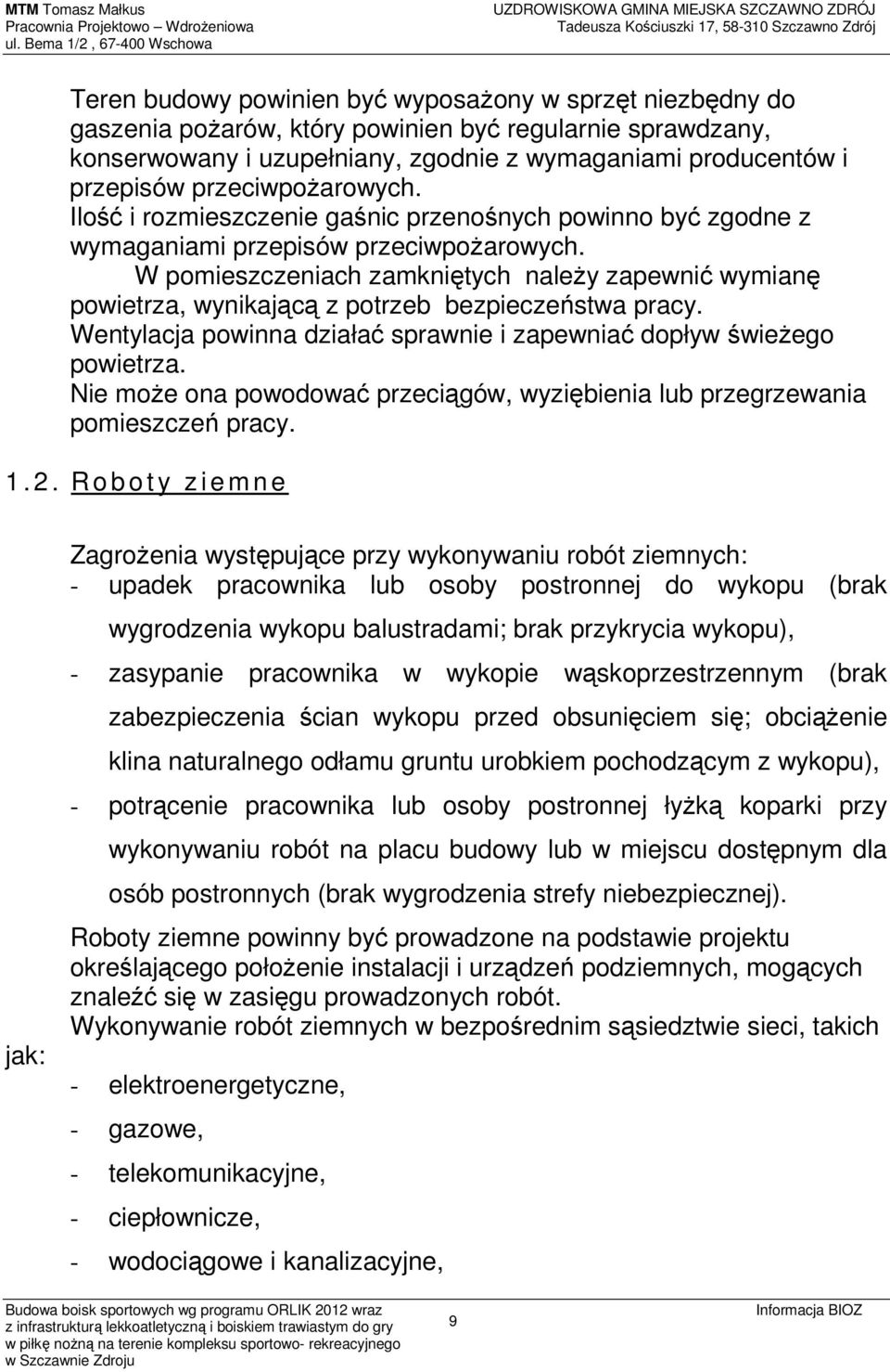 W pomieszczeniach zamkniętych należy zapewnić wymianę powietrza, wynikającą z potrzeb bezpieczeństwa pracy. Wentylacja powinna działać sprawnie i zapewniać dopływ świeżego powietrza.