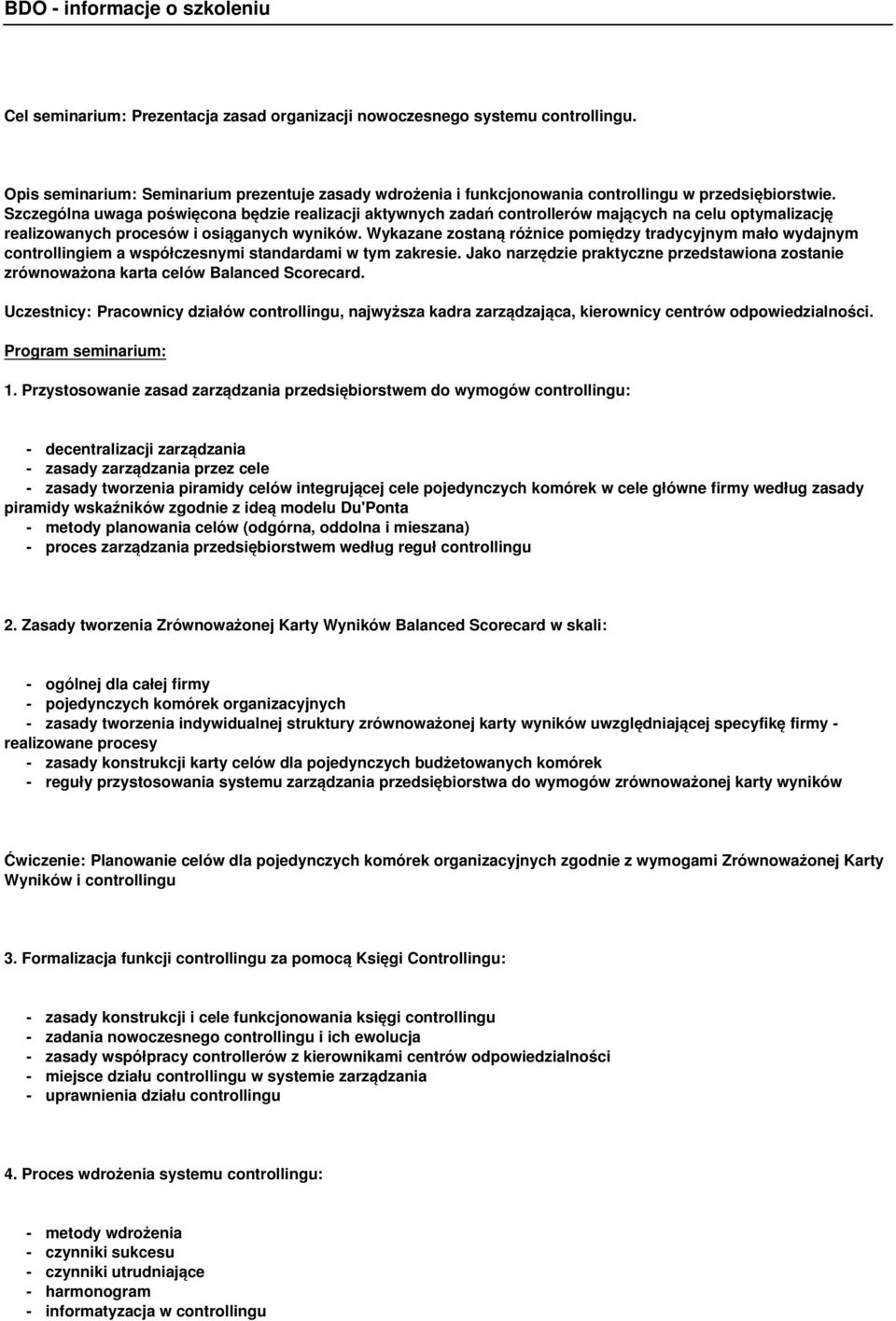 Wykazane zostaną różnice pomiędzy tradycyjnym mało wydajnym controllingiem a współczesnymi standardami w tym zakresie.