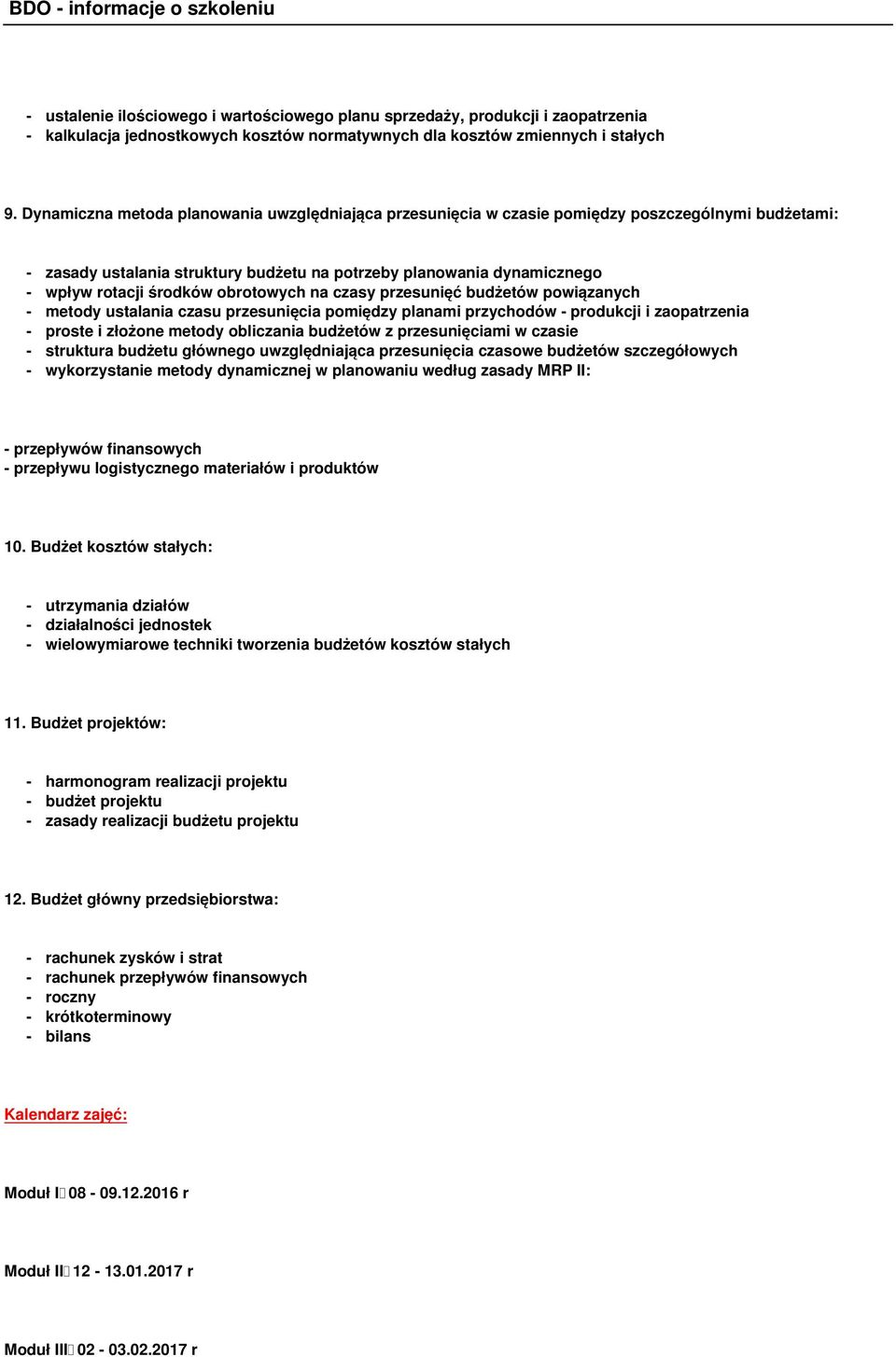 obrotowych na czasy przesunięć budżetów powiązanych - metody ustalania czasu przesunięcia pomiędzy planami przychodów - produkcji i zaopatrzenia - proste i złożone metody obliczania budżetów z