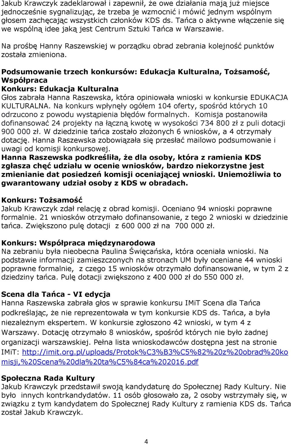 Podsumowanie trzech konkursów: Edukacja Kulturalna, Tożsamość, Współpraca Konkurs: Edukacja Kulturalna Głos zabrała Hanna Raszewska, która opiniowała wnioski w konkursie EDUKACJA KULTURALNA.