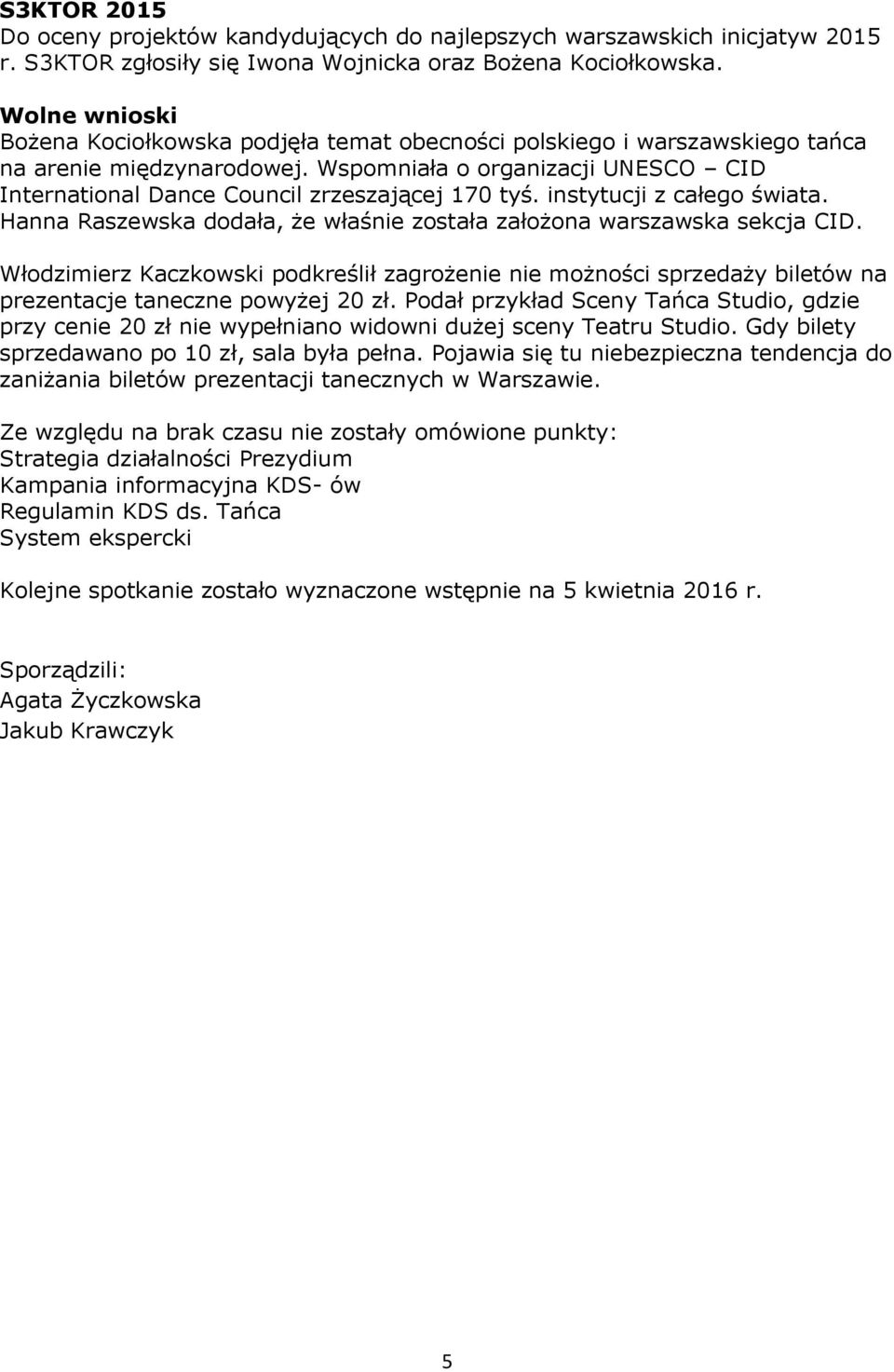 Wspomniała o organizacji UNESCO CID International Dance Council zrzeszającej 170 tyś. instytucji z całego świata. Hanna Raszewska dodała, że właśnie została założona warszawska sekcja CID.