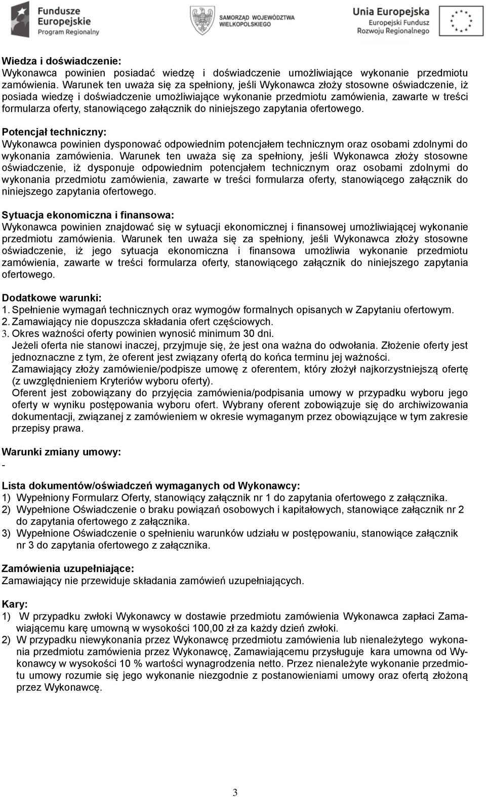 stanowiącego załącznik do niniejszego zapytania ofertowego. Potencjał techniczny: Wykonawca powinien dysponować odpowiednim potencjałem technicznym oraz osobami zdolnymi do wykonania zamówienia.