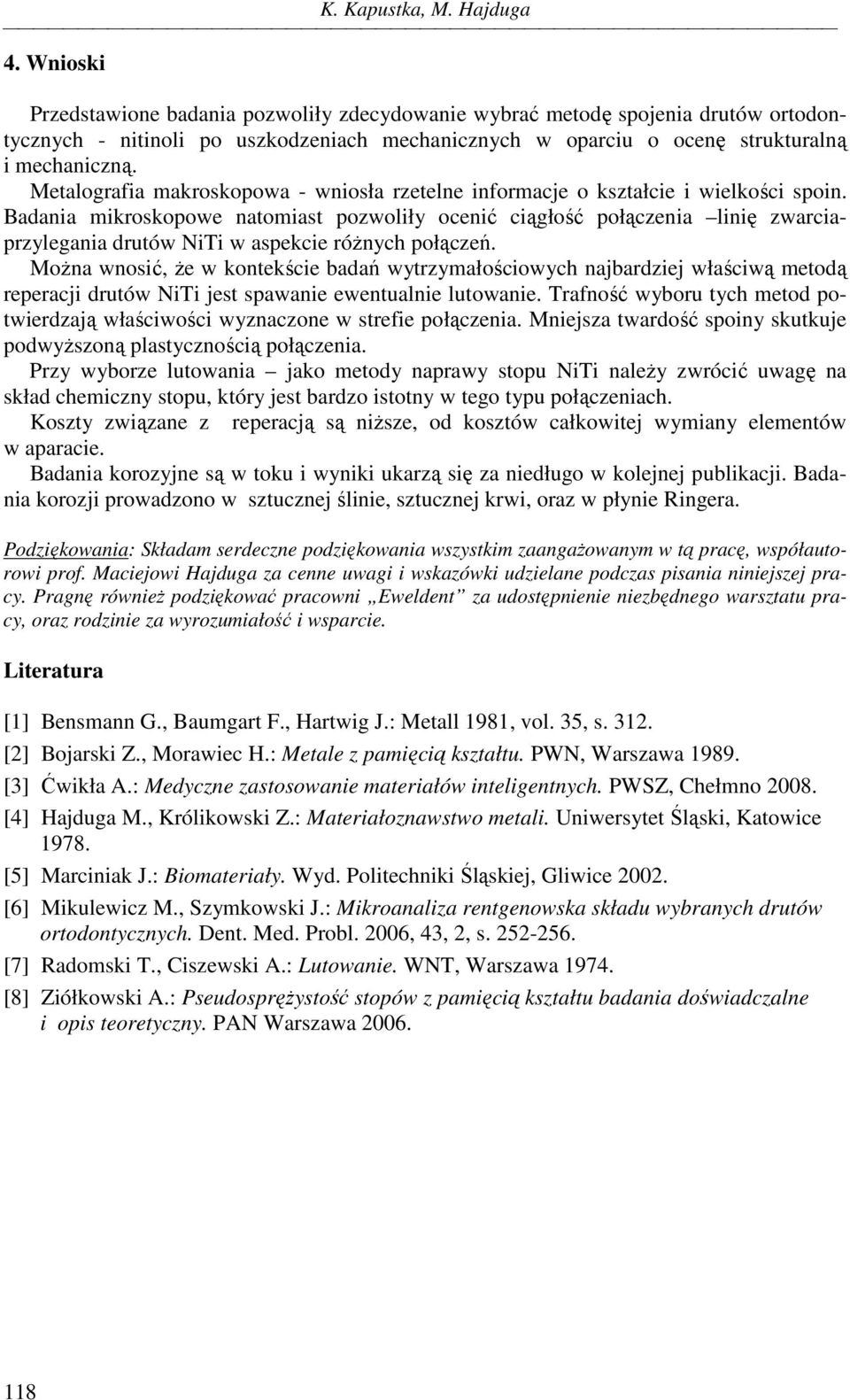 Metalografia makroskopowa - wniosła rzetelne informacje o kształcie i wielkości spoin.