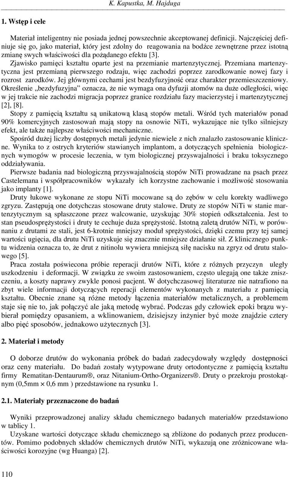 Zjawisko pamięci kształtu oparte jest na przemianie martenzytycznej. Przemiana martenzytyczna jest przemianą pierwszego rodzaju, więc zachodzi poprzez zarodkowanie nowej fazy i rozrost zarodków.