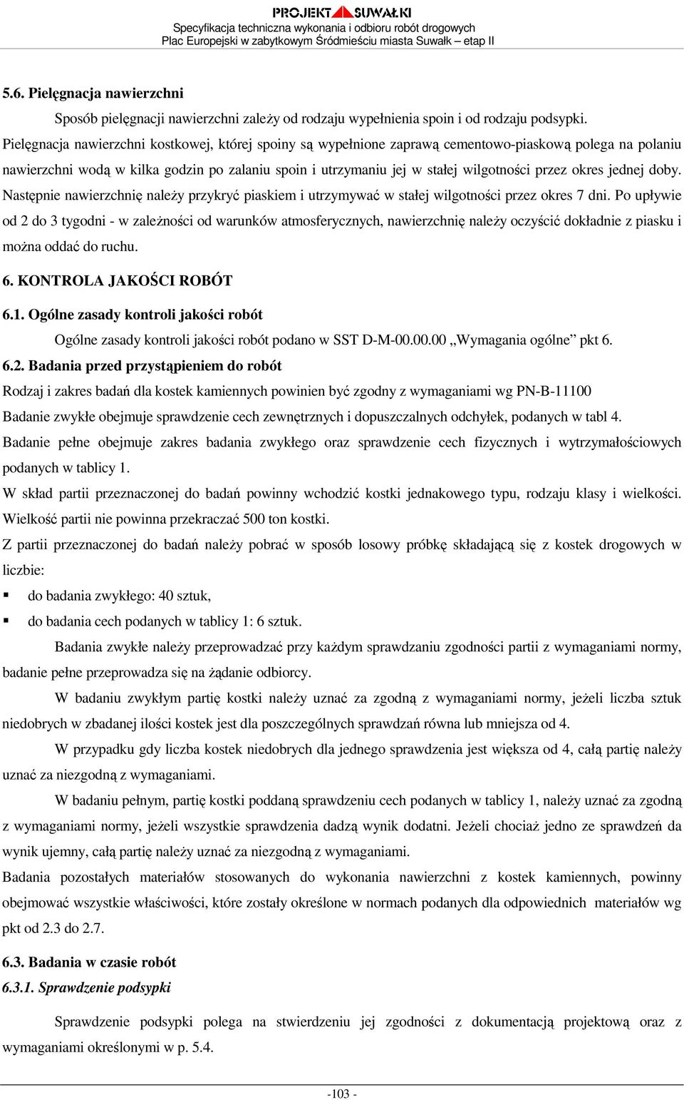 przez okres jednej doby. Następnie nawierzchnię naleŝy przykryć piaskiem i utrzymywać w stałej wilgotności przez okres 7 dni.