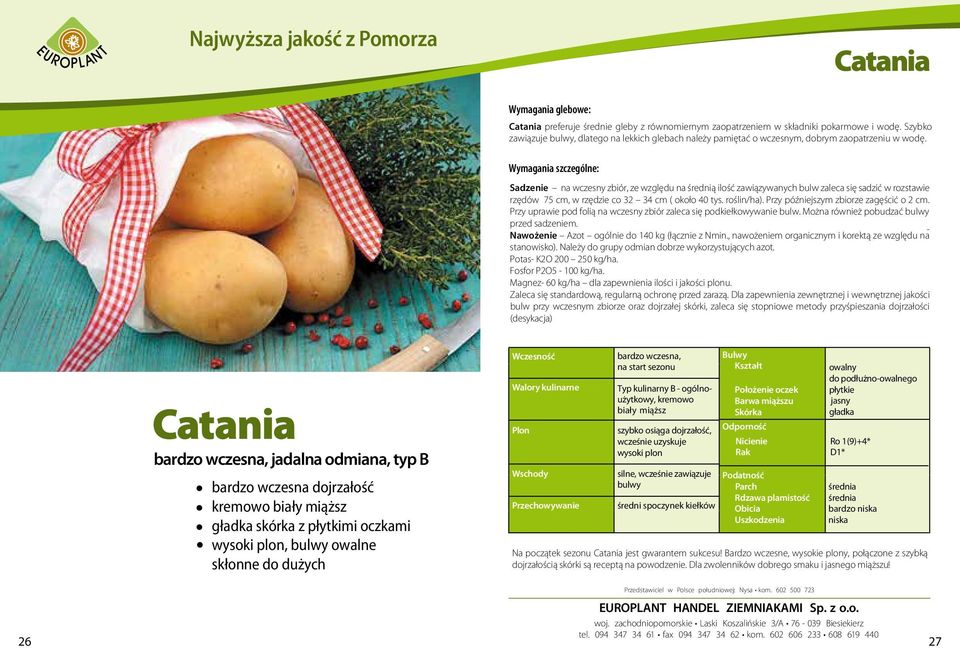 Najwyższa jakość z Pomorza Catania bardzo wczesna, jadalna odmiana, typ B bardzo wczesna dojrzałość kremowo biały miąższ gładka skórka z płytkimi oczkami wysoki plon, bulwy owalne skłonne do dużych
