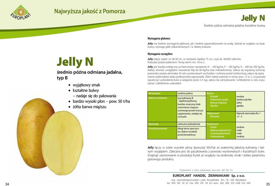 Jednak ze względu na duże bulwy, wymaga gleb odkamienionych i w dobrej kulturze. Jelly należy sadzić co 28-30 cm, w rozstawie rzędów 75 cm, czyli ok. 46.000 roślin/ha. Pobudzić przed sadzeniem.