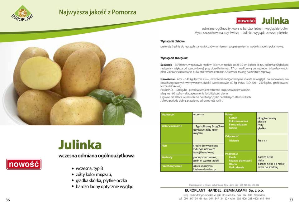 roślin/ha) Głębokość sadzenia większa od standardowej, przy obredlaniu max. 17 cm nad bulwą, ze względu na bardzo wysoki plon. Zalecane zaprawianie bulw przeciw rizoktoniozie.