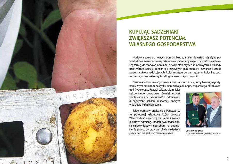 skrobi, poziom cukrów redukujących, kolor miąższu po wysmażeniu, kolor i zapach mrożonego produktu czy też długość okresu spoczynku itp.