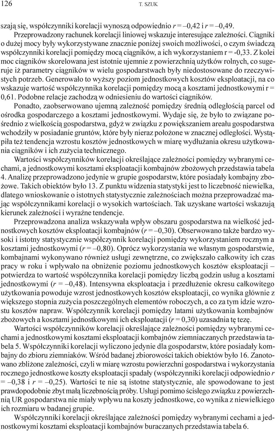 Z kolei moc ci¹gników skorelowana jest istotnie ujemnie z powierzchni¹ u ytków rolnych, co sugeruje i parametry ci¹gników w wielu gospodarstwach by³y niedostosowane do rzeczywistych potrzeb.