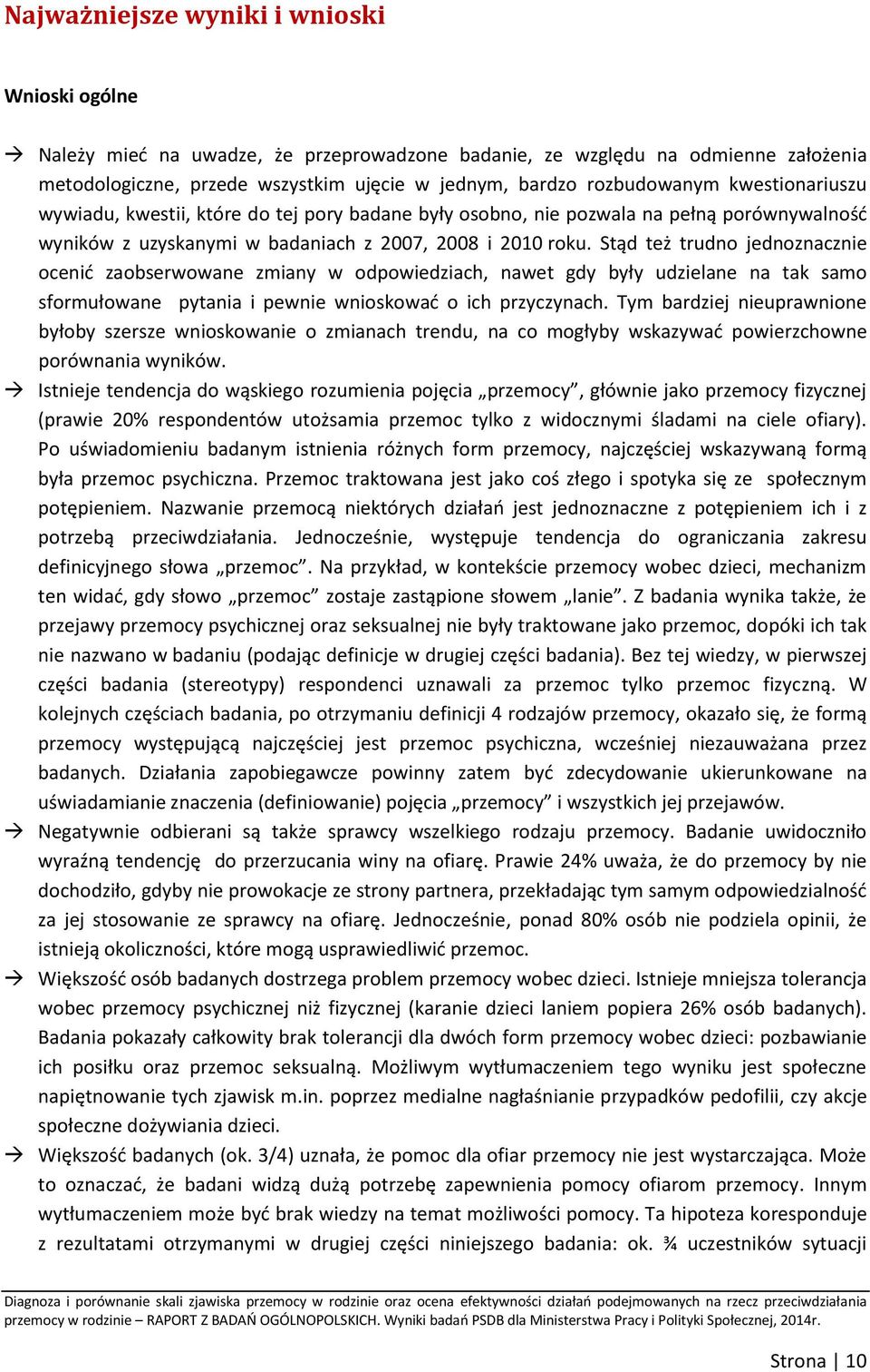 Stąd też trudno jednoznacznie ocenić zaobserwowane zmiany w odpowiedziach, nawet gdy były udzielane na tak samo sformułowane pytania i pewnie wnioskować o ich przyczynach.