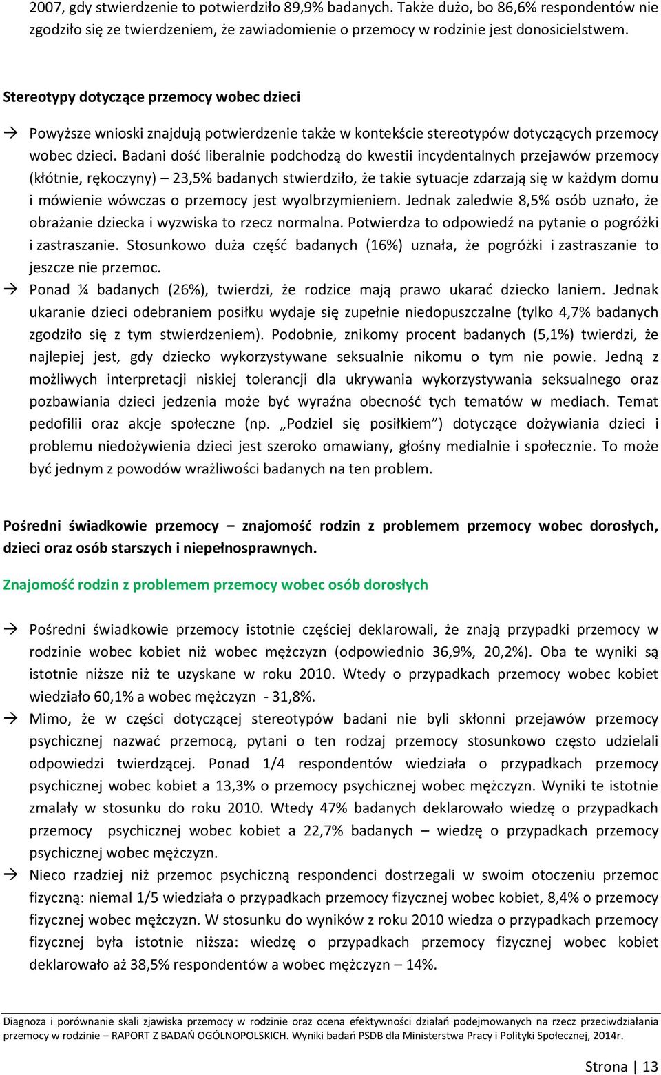 Badani dość liberalnie podchodzą do kwestii incydentalnych przejawów przemocy (kłótnie, rękoczyny) 23,5% badanych stwierdziło, że takie sytuacje zdarzają się w każdym domu i mówienie wówczas o