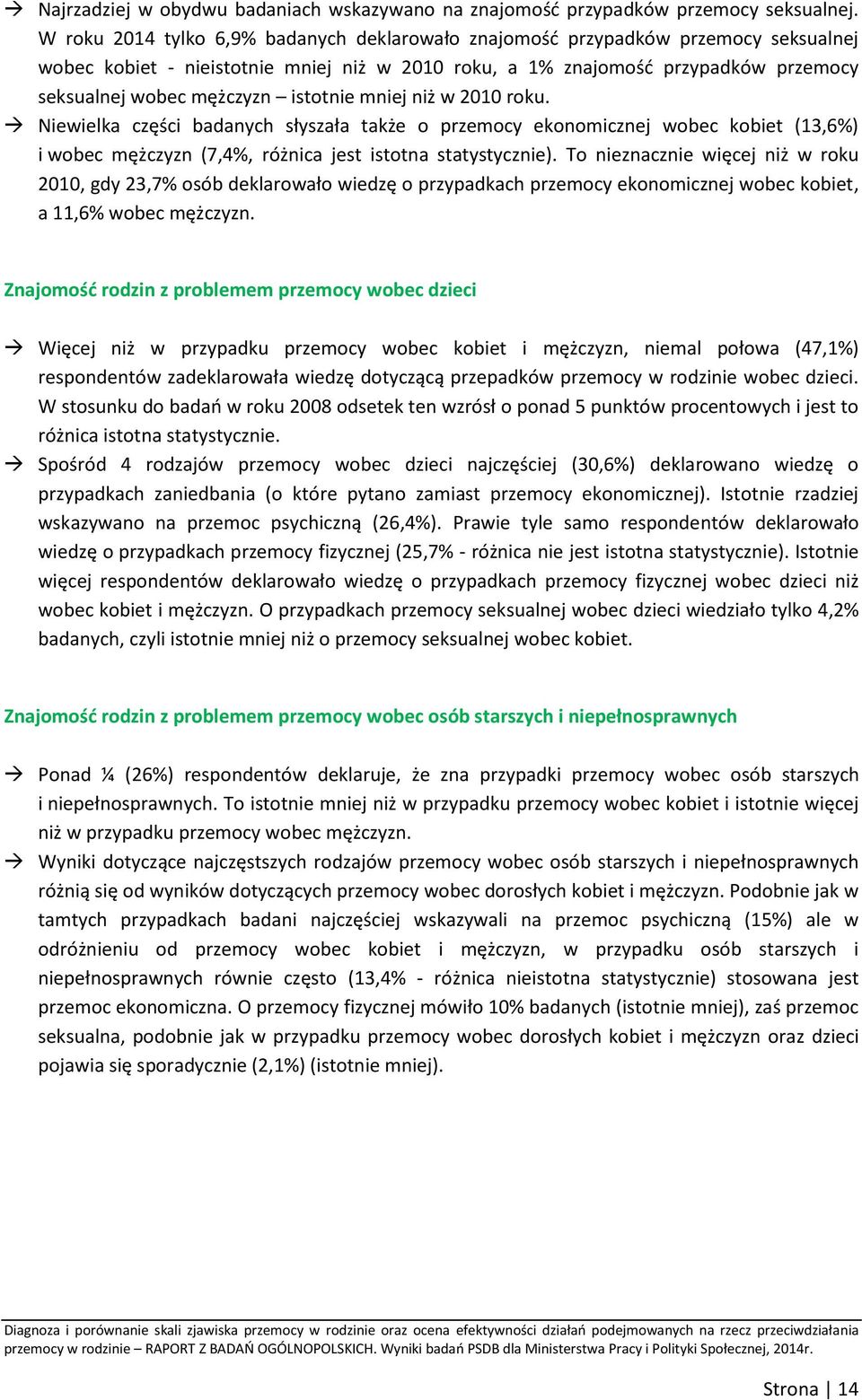istotnie mniej niż w 2010 roku. Niewielka części badanych słyszała także o przemocy ekonomicznej wobec kobiet (13,6%) i wobec mężczyzn (7,4%, różnica jest istotna statystycznie).
