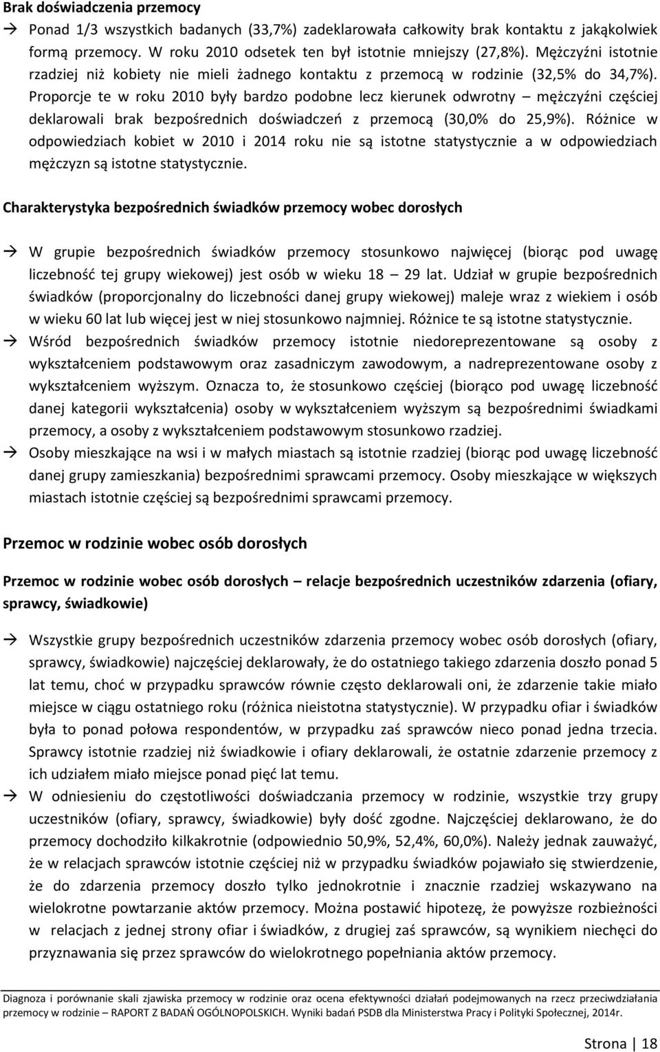 Proporcje te w roku 2010 były bardzo podobne lecz kierunek odwrotny mężczyźni częściej deklarowali brak bezpośrednich doświadczeń z przemocą (30,0% do 25,9%).