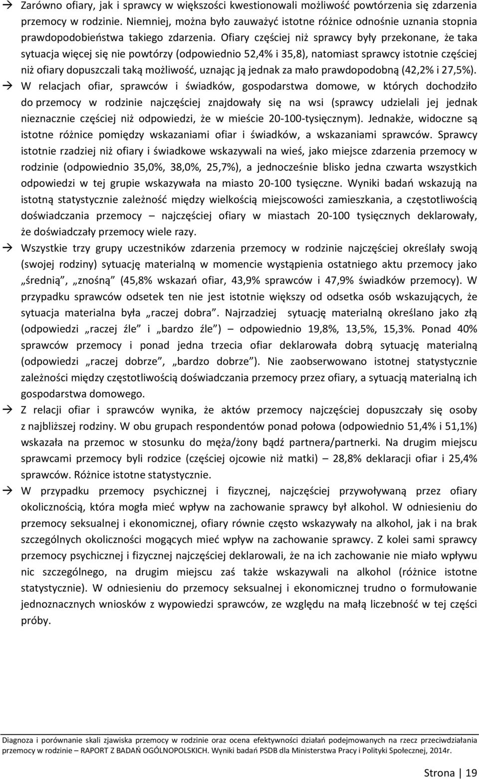 Ofiary częściej niż sprawcy były przekonane, że taka sytuacja więcej się nie powtórzy (odpowiednio 52,4% i 35,8), natomiast sprawcy istotnie częściej niż ofiary dopuszczali taką możliwość, uznając ją