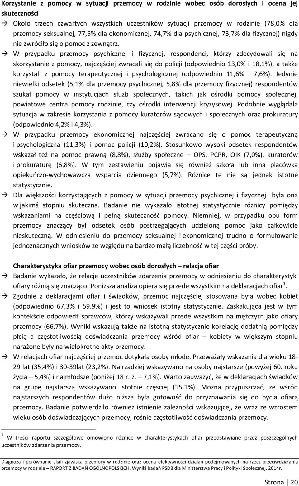 W przypadku przemocy psychicznej i fizycznej, respondenci, którzy zdecydowali się na skorzystanie z pomocy, najczęściej zwracali się do policji (odpowiednio 13,0% i 18,1%), a także korzystali z
