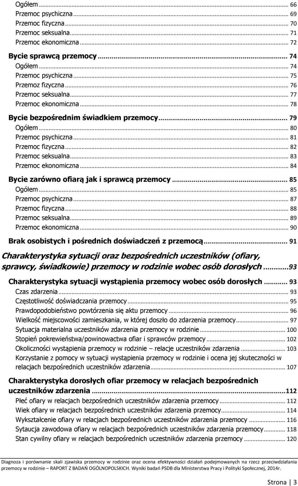 .. 83 Przemoc ekonomiczna... 84 Bycie zarówno ofiarą jak i sprawcą przemocy... 85 Ogółem... 85 Przemoc psychiczna... 87 Przemoc fizyczna... 88 Przemoc seksualna... 89 Przemoc ekonomiczna.