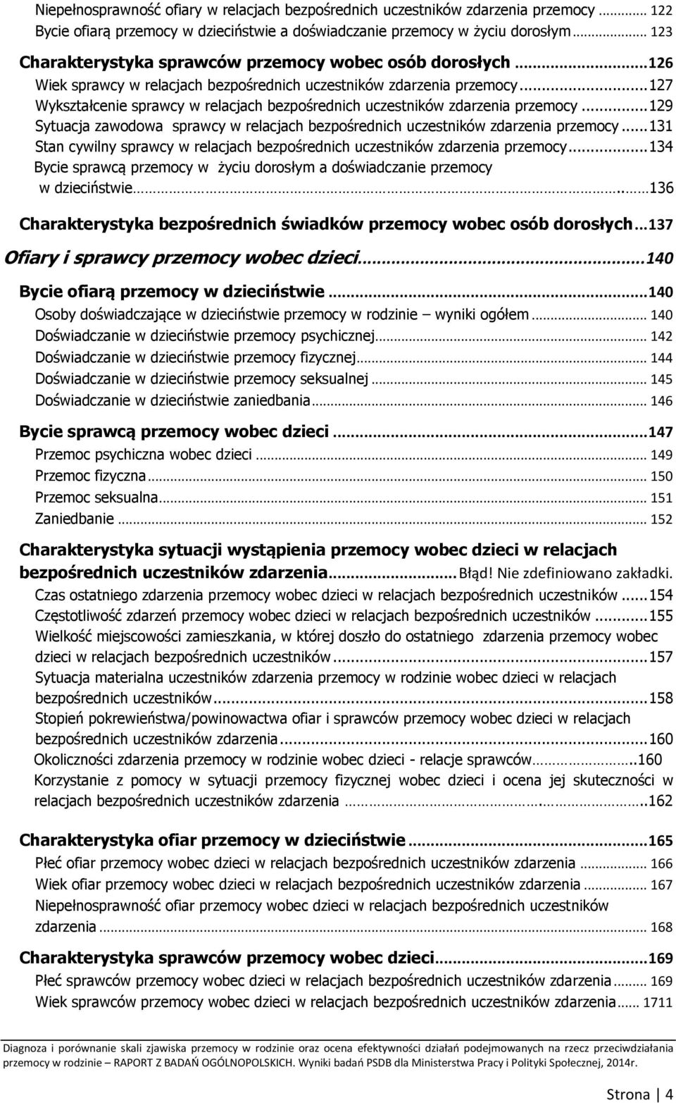.. 127 Wykształcenie sprawcy w relacjach bezpośrednich uczestników zdarzenia przemocy... 129 Sytuacja zawodowa sprawcy w relacjach bezpośrednich uczestników zdarzenia przemocy.