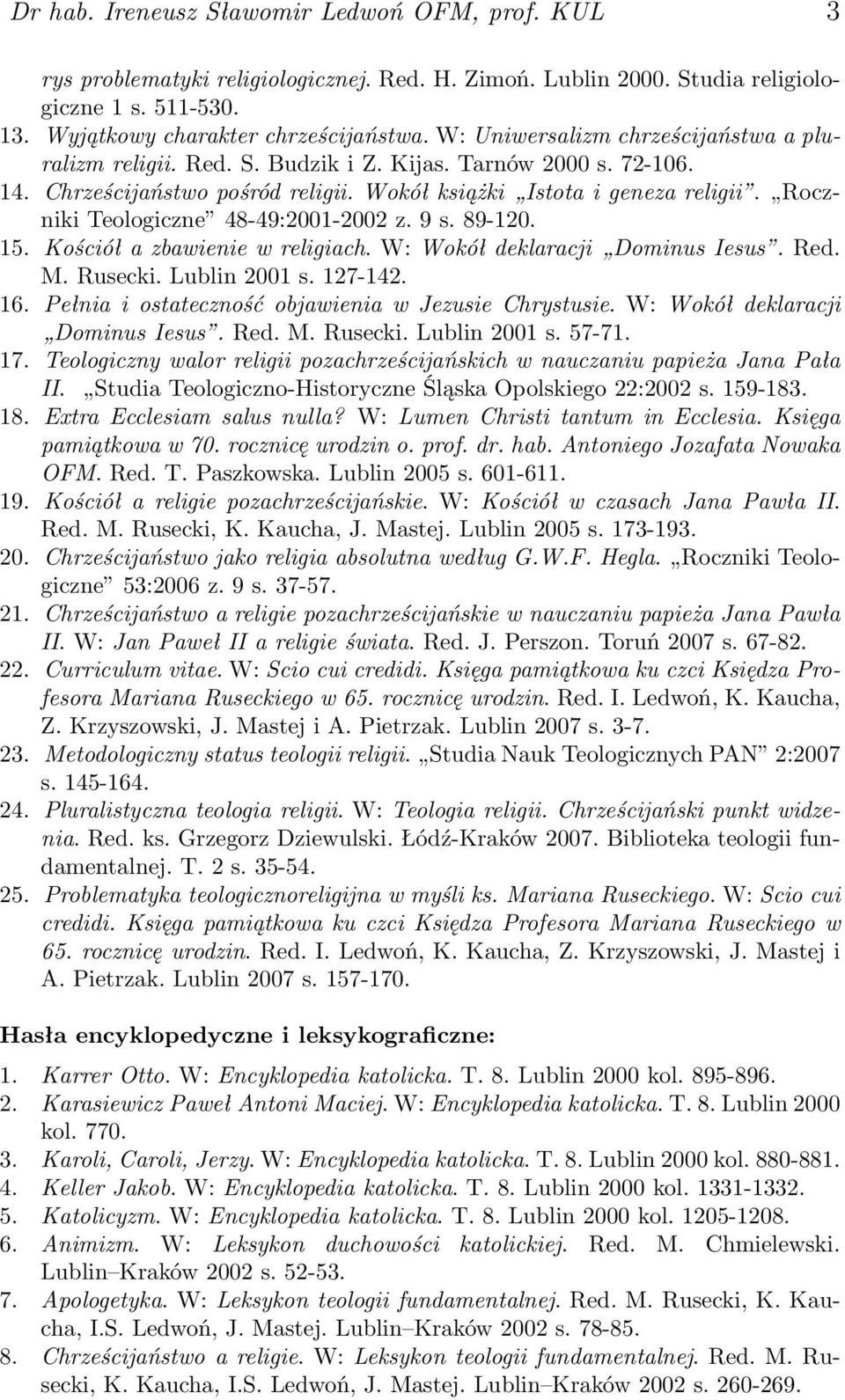 Roczniki Teologiczne 48-49:2001-2002 z. 9 s. 89-120. 15. Kościół a zbawienie w religiach. W: Wokół deklaracji Dominus Iesus. Red. M. Rusecki. Lublin 2001 s. 127-142. 16.