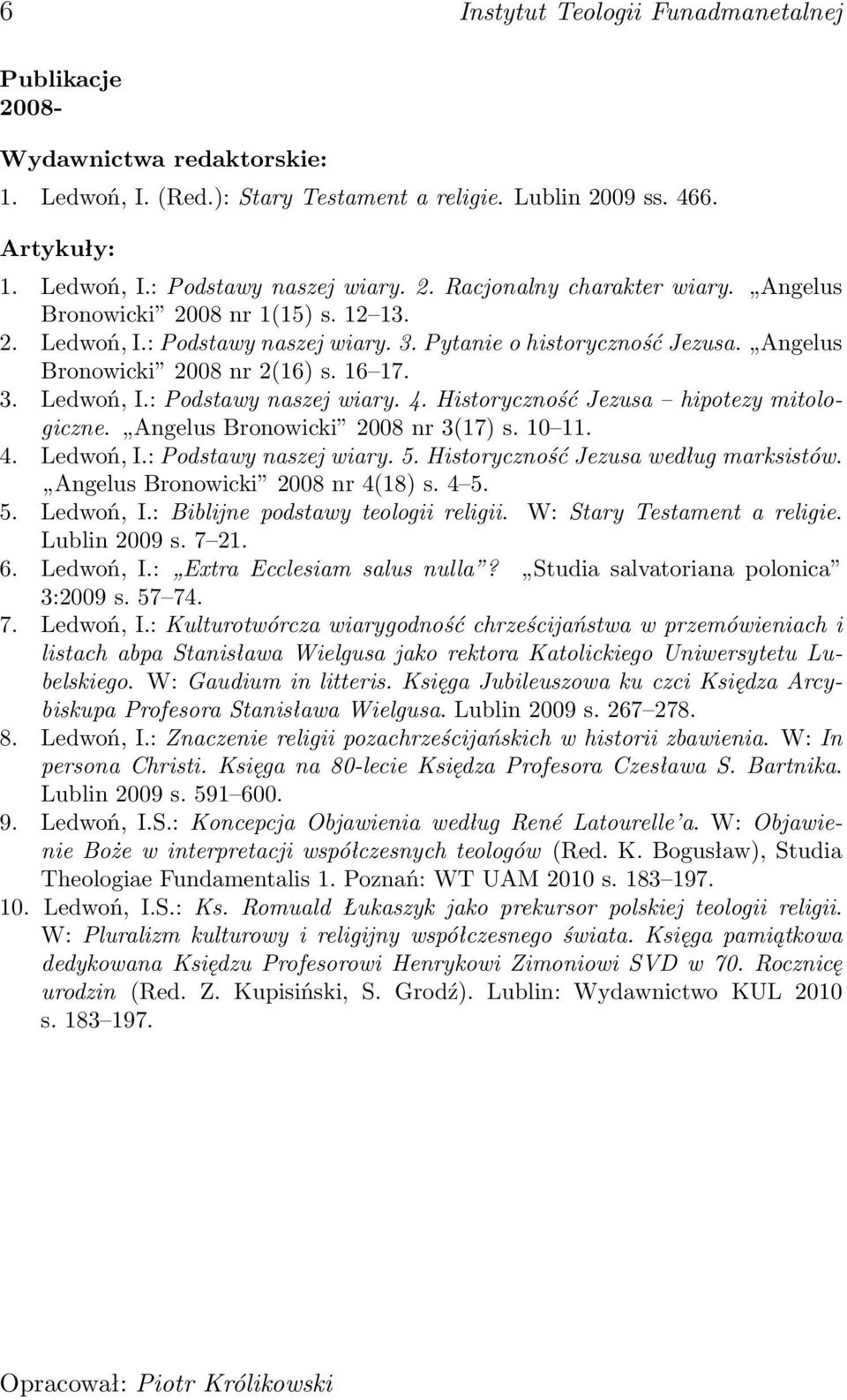 Historyczność Jezusa hipotezy mitologiczne. Angelus Bronowicki 2008 nr 3(17) s. 10 11. 4. Ledwoń, I.: Podstawy naszej wiary. 5. Historyczność Jezusa według marksistów.