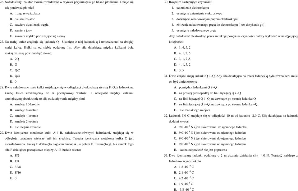 Aby siła działająca między kulkami była maksymalna q powinno być równe; A. Q B. Q C. Q/ D. Q/4 E. 0 8. Dwie naładowane małe kulki znajdujące się w odległości d odpychają się siłą F.